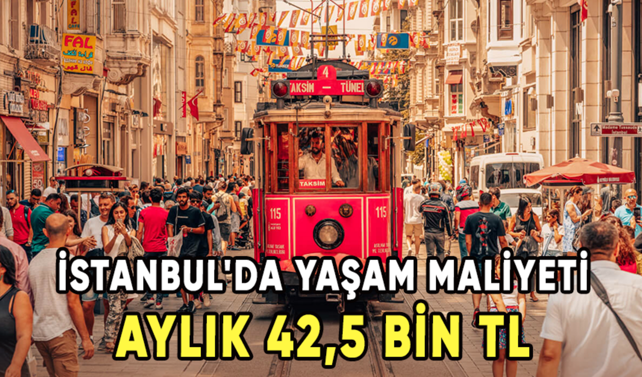 İstanbul'da yaşam maliyeti aylık 42,5 bin TL