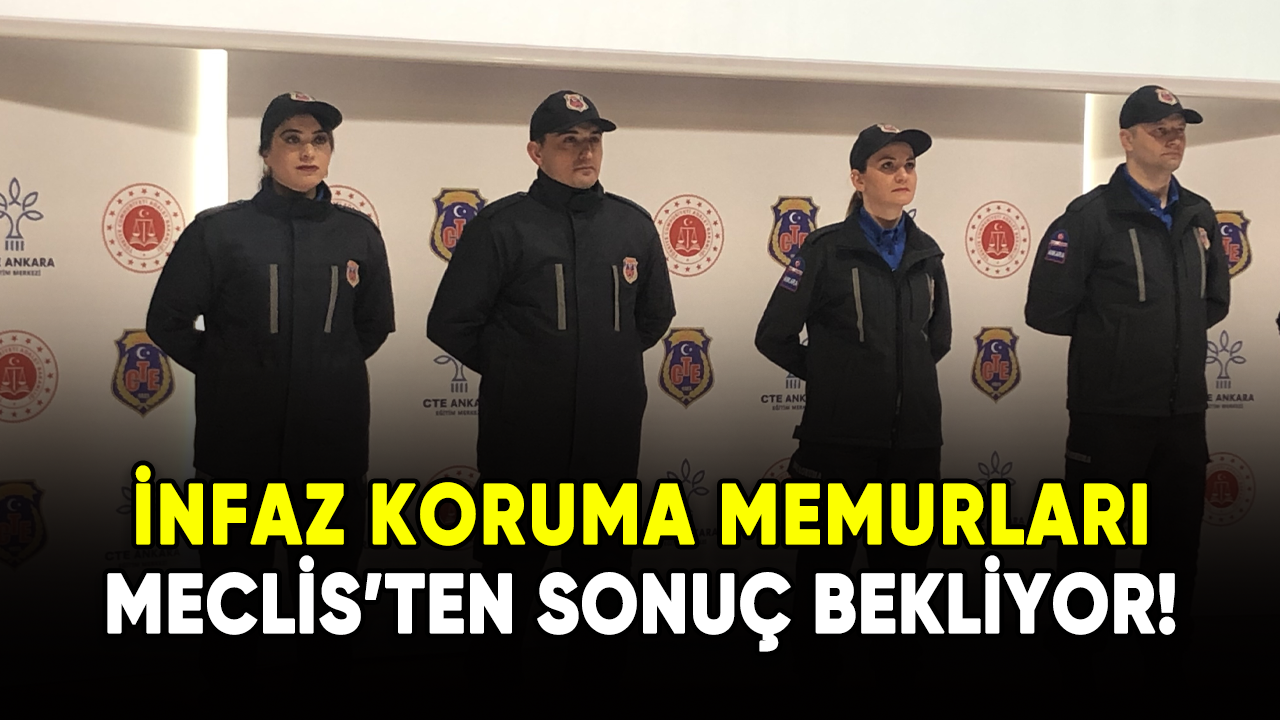 İnfaz koruma memurları Meclis'ten sonuç bekliyor