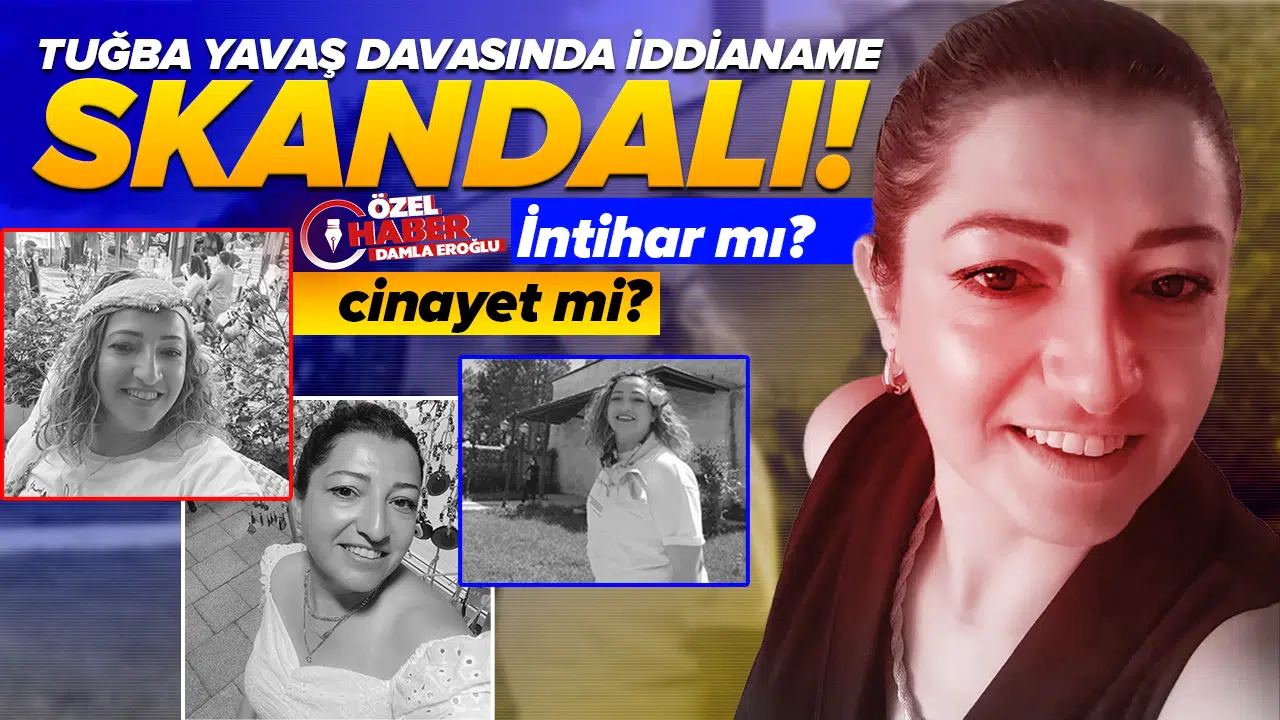 İntihar mı cinayet mi? Tuğba Yavaş davasında iddianame skandalı