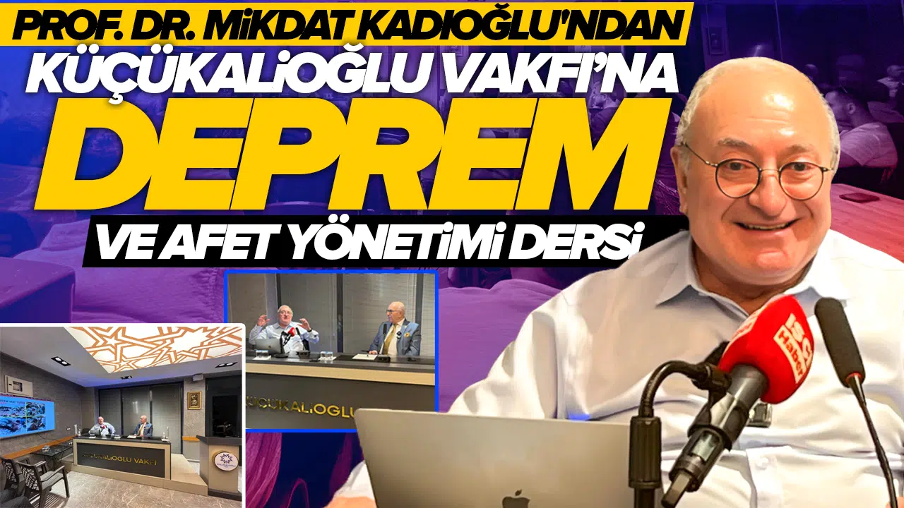 Deprem gerçeği masaya yatırıldı: Prof. Dr. Mikdat Kadıoğlu'ndan Küçükalioğlu Vakfı üyelerine afet yönetimi dersi