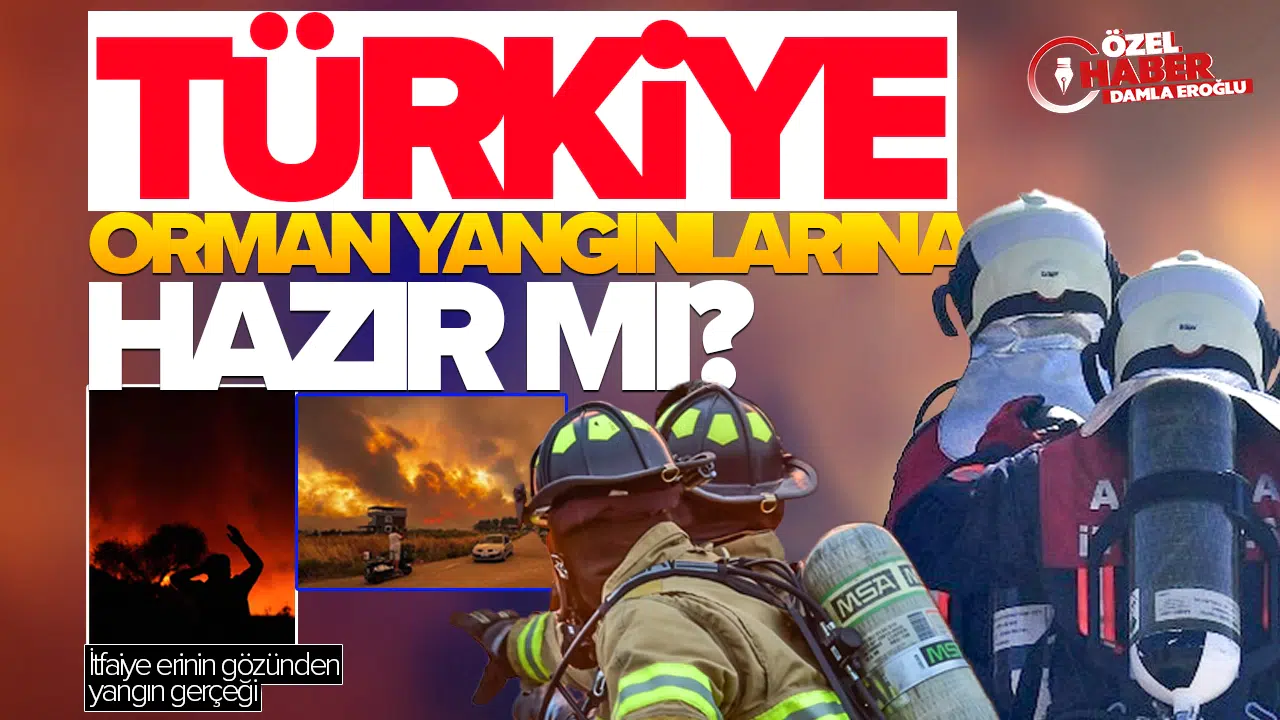 Türkiye orman yangınlarına hazır mı? Bir itfaiye erinin gözünden yangın gerçeği