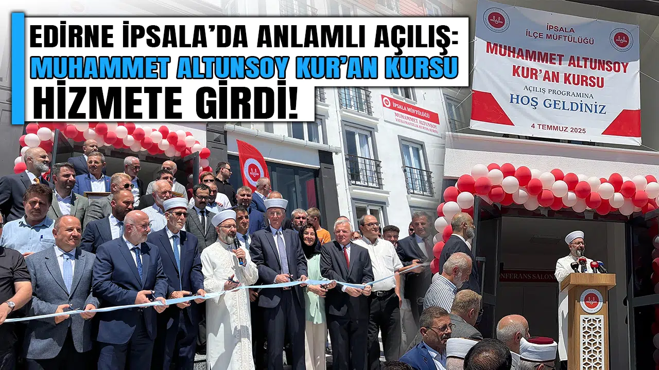 Edirne İpsala’da anlamlı açılış: Muhammet Altunsoy Kur’an Kursu hizmete girdi!