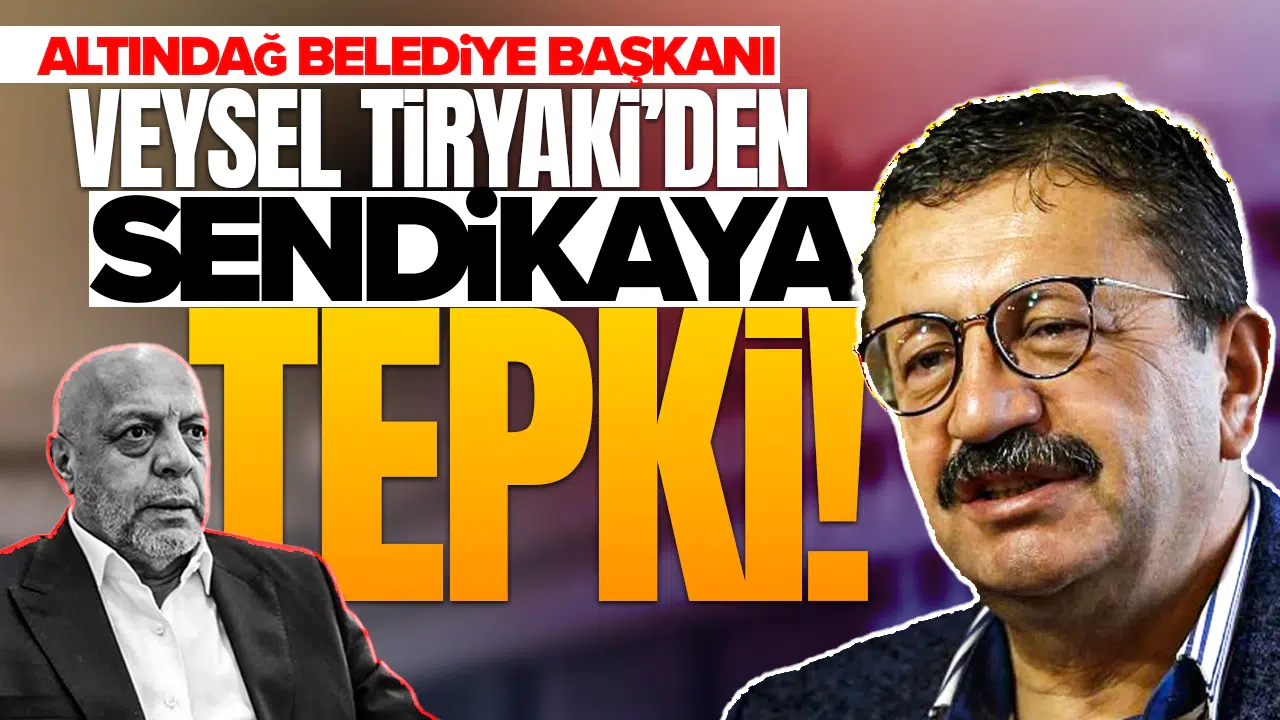 Altındağ Belediye Başkanı Veysel Tiryaki’den sendikaya sert tepki