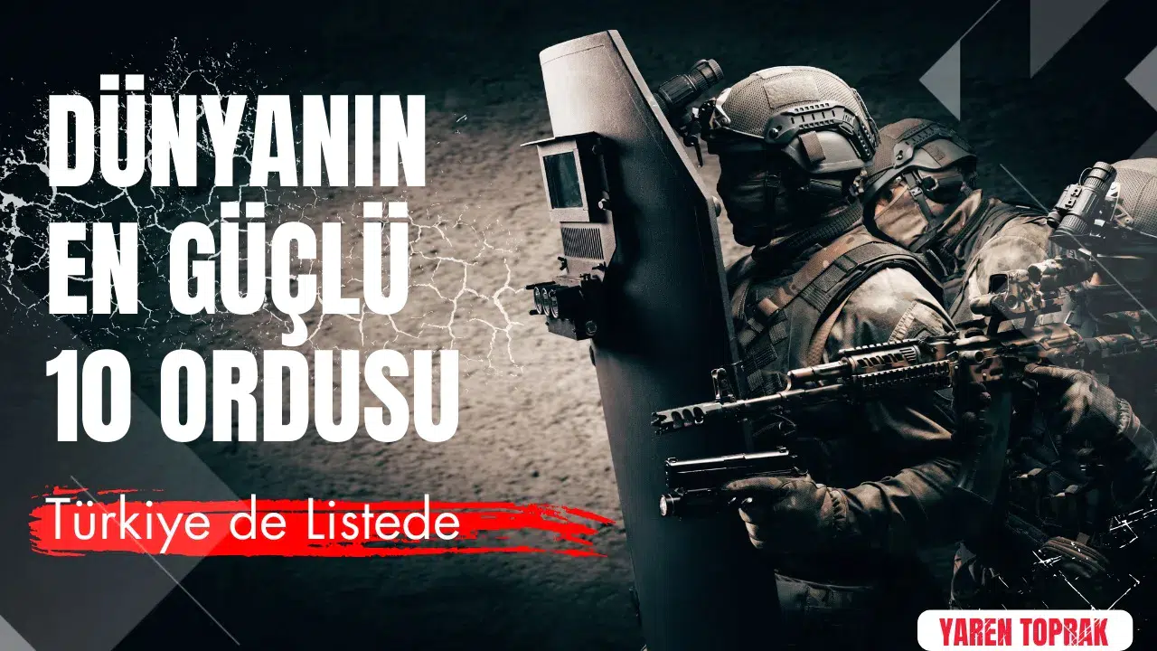 Dünyanın en güçlü 10 ordusu : Türkiye de listede