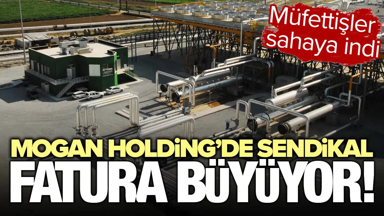 Mogan Holding'de sendikal fatura büyüyor : Müfettişler sahaya indi