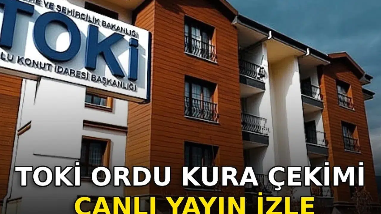 Ordu TOKİ kura çekimi ne zaman yapılacak ve nereden izlenebilir?