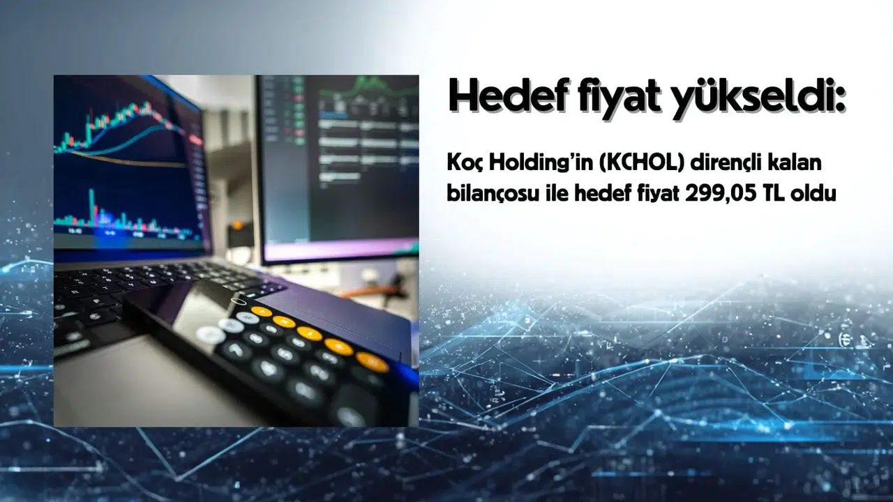 KCHOL Hedef Fiyatı Neden 299,05 TL Olarak Belirlendi?