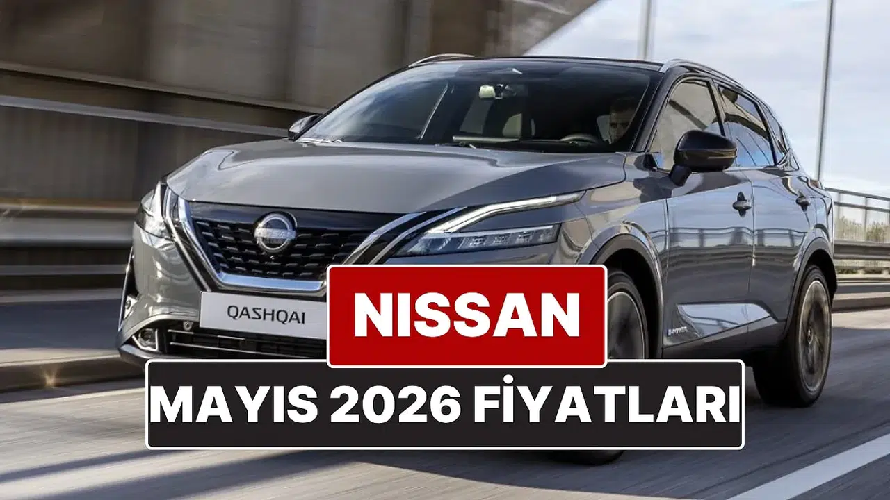 Mayıs 2026 Nissan fiyat listesi: Qashqai, Juke, X-Trail ve daha fazlası ne kadar?
