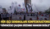 Hür İşçi Sendikaları Konfederasyonu : Güvencesiz çalışma düzenine mahkum değiliz