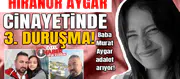 Hiranur Aygar cinayetinde 3. duruşma: Baba Murat Aygar adalet arıyor!