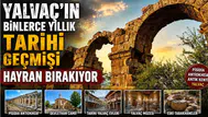 Yalvaç'ın binlerce yıllık tarihi geçmişi hayran bırakıyor