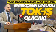 TOK-İŞ Sendikası Başkanı Kadir Küçükali: Emekçinin umudu TOK-İŞ olacak