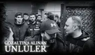 Gözaltına alınan ünlüler