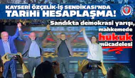 Kayseri Özçelik-İş Sendikası'nda tarihi hesaplaşma : Sandıkta demokrasi yarışı , mahkemede hukuk mücadelesi