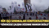 Hür İşçi Sendikaları Konfederasyonu : Güvencesiz çalışma düzenine mahkum değiliz