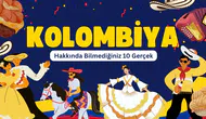 Kolombiya hakkında bilmediğiniz 10 gerçek