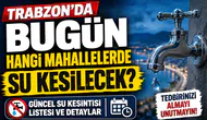 Trabzon'da  su kesintisi uygulanacak mahalleler hangi bölgeleri kapsıyor?