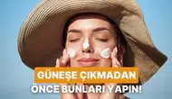 Cildini seven herkesin güneşe çıkmadan önce mutlaka yapması gereken 10 şey