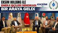 Eksim Holding ile Enerji İşçileri Sendikası bir araya geldi : Görüşme, İşçi ile İşveren arasındaki güçlü iletişimi göstermiş oldu