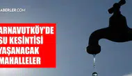 İstanbul Arnavutköy'de su kesintisi ne zaman bitecek?