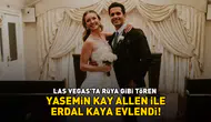Las Vegas'ta düzenlenen rüya gibi törenle Yasemin Kay Allen ve Erdal Kaya evlendi!