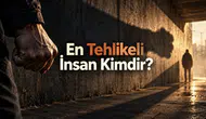 En Tehlikeli İnsan Kimdir? Bilimsel Araştırmalar Ne Diyor?