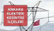 Ankara'da 28-29-30 Ekim Tarihlerinde Elektrik Kesintileri Ne Kadar Sürecek ?