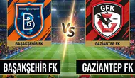 Başakşehir Gaziantep FK maçı hangi kanalda ve nereden canlı izlenebilir?
