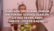 Dünyada Ortalama Ömrün En Yüksek Olduğu Ülkeler Listesi Açıklandı: Türkiye Kaçıncı Sırada Yer Alıyor?