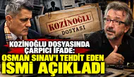 Kozinoğlu Dosyasında Çarpıcı İfade: Osman Sınav'ı Tehdit Eden İsim Kimdir?