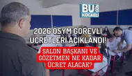 2026 ÖSYM görevli ücretleri ne kadar olacak? Salon başkanı ve gözetmen ücretleri belirlendi