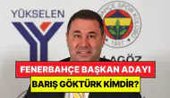 Fenerbahçe Başkan Adayı Barış Göktürk kimdir ve ne iş yapmaktadır?