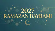 2027 Ramazan Bayramı ne zaman kutlanacak ve hangi tarihlere denk gelecek?