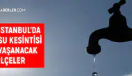 İstanbul'da su kesintisi olacak, sular ne zaman gelecek?