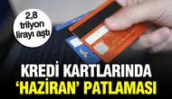 Kredi kartlarında ‘Haziran’ patlaması : 2,8 trilyon lirayı aştı