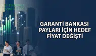 Garanti Bankası'nın hedef fiyatı neden düşürüldü ve yeni rakam ne oldu?