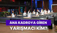 MasterChef Türkiye yedek yarışmacılardan ana kadroya kim girdi?