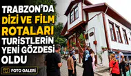 Trabzon’da dizi ve film rotaları turistlerin yeni gözdesi oldu