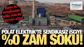 Polat Elektrik'te sendikasız işçiye zam şoku: Baskı ile sendikadan istifa edenler pişman oldu!