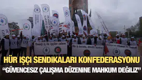 Hür İşçi Sendikaları Konfederasyonu : Güvencesiz çalışma düzenine mahkum değiliz