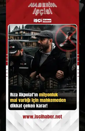 Mahkemeden, Rıza Akpolat’ın milyonluk serveti için dikkat çeken karar