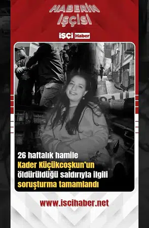 Hamile Kader Küçükcoşkun’un öldürüldüğü saldırıyla ilgili soruşturma tamamlandı