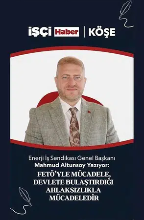 Enerji İş Sendikası Genel Başkanı Altunsoy'dan 'FETÖ ile mücadele' değerlendirmesi