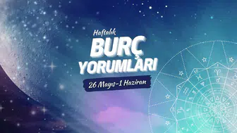 Haftalık burç yorumları! 26 Mayıs-1 Haziran 2025: Astroloji ne diyor?