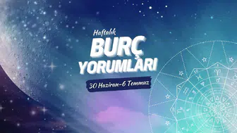 Haftalık burç yorumları! 30 Haziran-6 Temmuz 2025: Astroloji ne diyor?