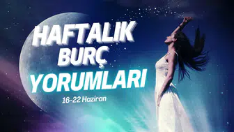 Haftalık burç yorumları! 16-22 Haziran 2025: Astroloji ne diyor?