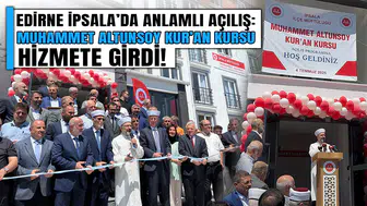Edirne İpsala’da anlamlı açılış: Muhammet Altunsoy Kur’an Kursu hizmete girdi!