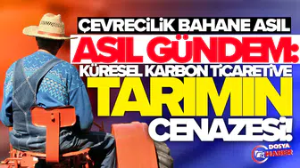 Çevrecilik bahane, asıl gündem; Küresel karbon ticareti, ihracat-ithalat kontrolü ve tarımın cenazesi!