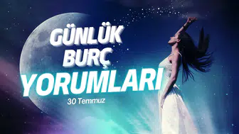 Günlük burç yorumları! 30 Temmuz 2025: Astroloji ne diyor?
