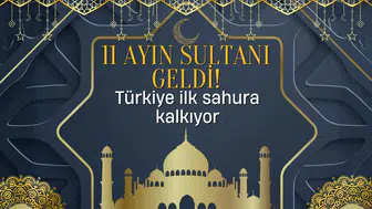 11 ayın sultanı geldi : Türkiye ilk sahura kalkıyor ! İşte 81 ilin iftar, teravih ve imsak vakitleri